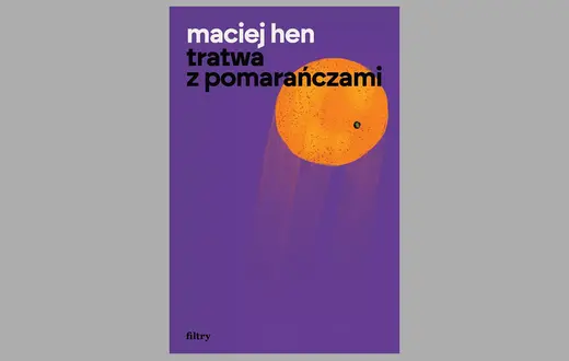 Maciej Hen, Tratwa z pomarańczami. Wydawnictwo Filtry, Warszawa 2025 // materiały prasowe
