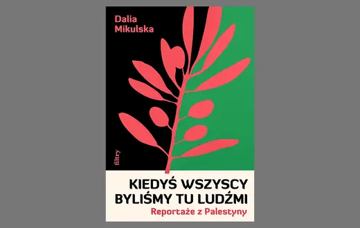 Dalia Mikulska, „Kiedyś wszyscy byliśmy tu ludźmi”. Reportaże z Palestyny. Wydawnictwo Filtry // materiały prasowe
