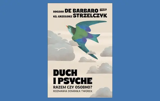 „Duch i Psyche. Razem czy Osobno?” Z Bogdanem de Barbaro i ks. Grzegorzem Strzelczykiem rozmawia Dominika Tworek, Znak // materiały prasowe