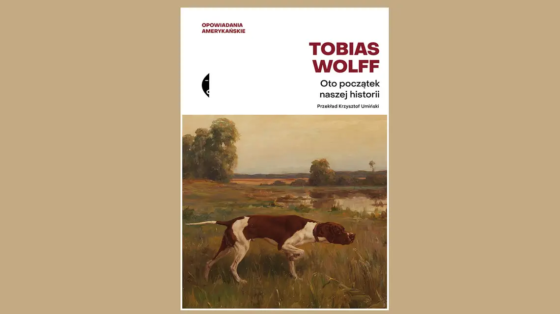 Tobias Wolff, Oto początek naszej historii. Wydawnictwo Czarne 2025 r. // Materiały prasowe