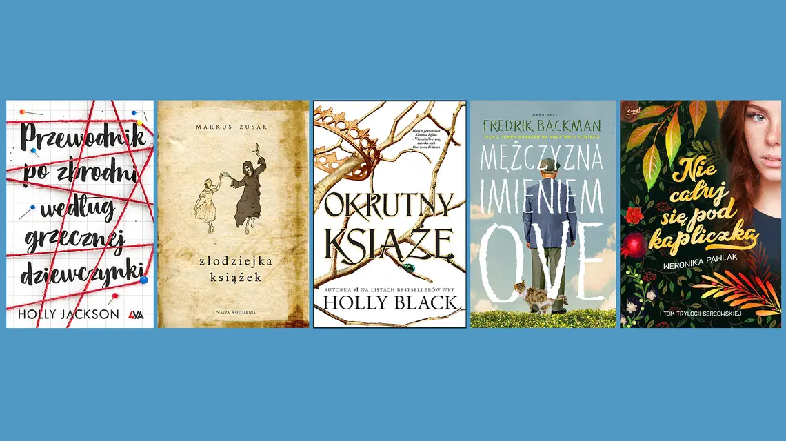 Holly Jackson, PRZEWODNIK PO ZBRODNI WEDŁUG GRZECZNEJ DZIEWCZYNKI, tłum. Ernest Kacperski, Books4YA, 2019; Markus Zusak, ZŁODZIEJKA KSIĄŻEK, tłum. Hanna Baltyn, Nasza Księgarnia, 2008 (nowe wydanie: 2019); Holly Black, OKRUTNY KSIĄŻĘ, tłum. Stanisław Kroszczyński, Jaguar, 2023; Fredrik Backman, MĘŻCZYZNA IMIENIEM OVE, tłum. Alicja Rosenau, Marginesy, 2022; NIE CAŁUJ SIĘ POD KAPLICZKĄ, Esprit, 2021 // materiały prasowe