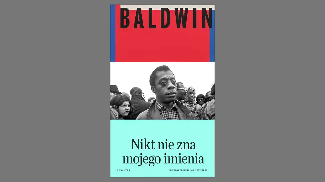 James Baldwin, „Nikt nie zna mojego imienia. Dalsze zapiski syna tego kraju”, przeł. Mikołaj Denderski, Karakter // materiały prasowe