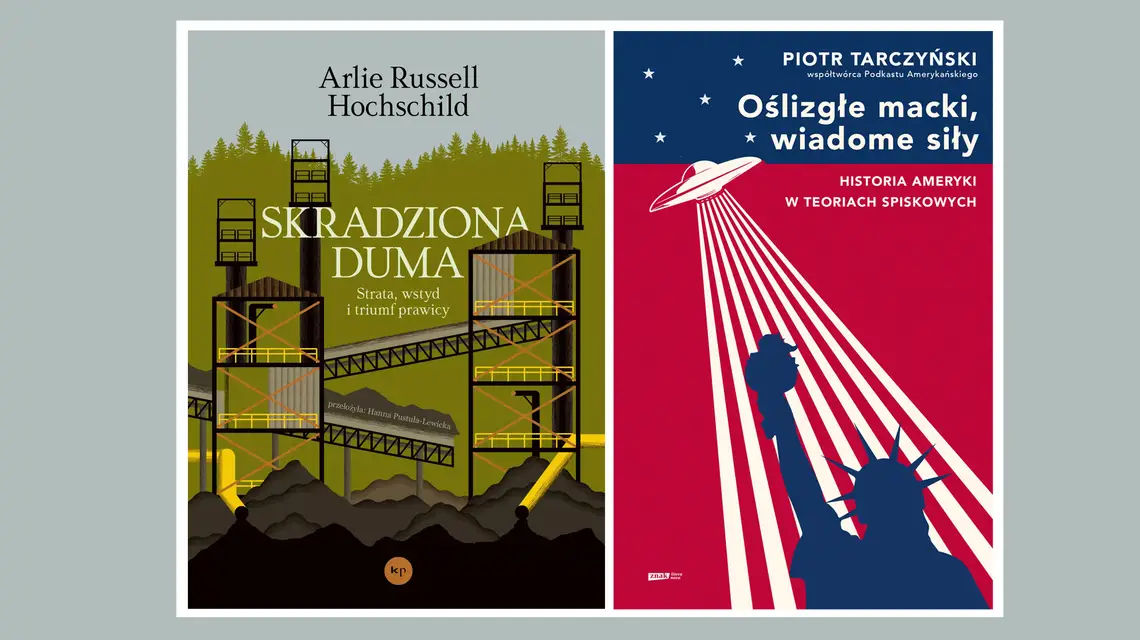 Arlie Russell Hochschild, „Skradziona duma. Strata, wstyd i triumf prawicy”, Wydawnictwo Krytyki Politycznej 2025; Piotr Tarczyński, „Oślizgłe macki, wiadome siły. Historia Ameryki w teoriach spiskowych”, Znak Literanova 2025 // Materiały prasowe
