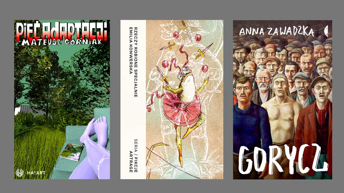 Mateusz Górniak, „Pięć adaptacji”, Ha!art; Emilia Konwerska, „Rzeczy robione specjalnie”, ArtRage; Anna Zawadzka, „Gorycz”, Czarne, Wołowiec 2025 // materiały prasowe
