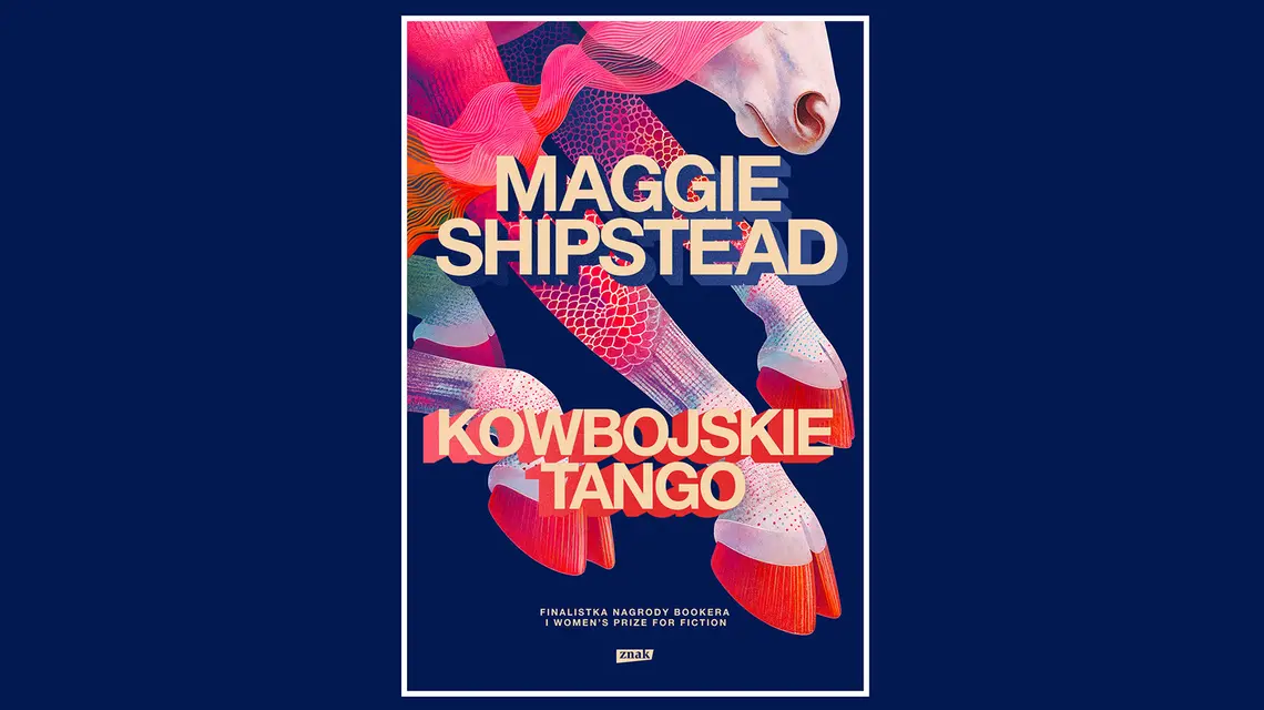 Kowbojskie tango, Maggie Shipstead, tłum. Justyn Hunia, ZNAK, Kraków 2026 