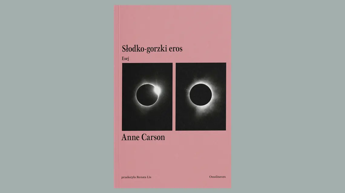 Anne Carson Słodko-gorzki eros. Esej Przekład Renata Lis // Wydawnictwo Ossolineum