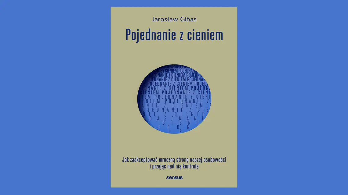 Jarosław Gibas, „Pojednanie z cieniem. Jak zaakceptować mroczną stronę naszej osobowości i przejąć nad nią kontrolę”, wydawnictwo Sensus // materiały prasowe