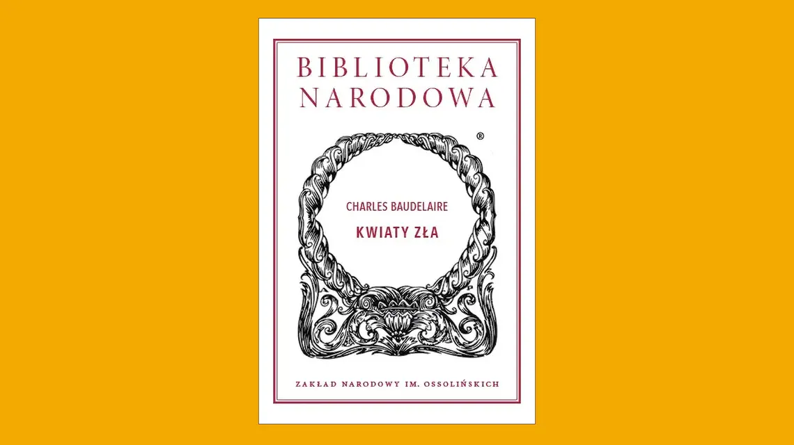 Charles Baudelaire, „Kwiaty Zła”, Wstęp i opracowanie Tomasz Swoboda. Wydanie pierwsze. Zakład Narodowy im. Ossolińskich. Biblioteka Narodowa // materiały prasowe