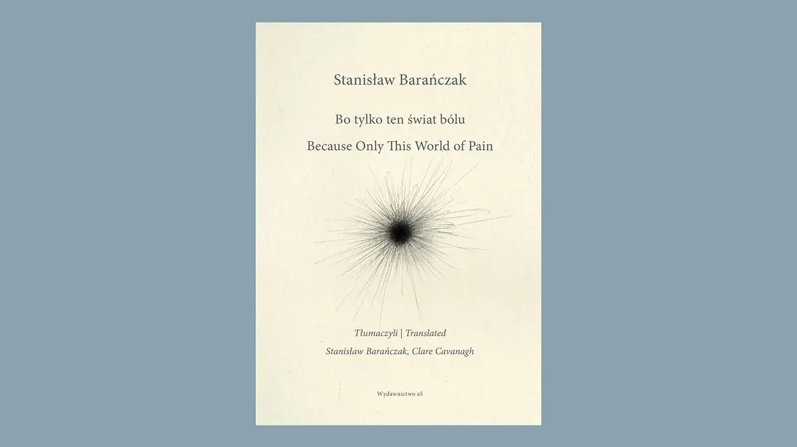 Stanisław Barańczak, „Bo tylko ten świat bólu / Because Only This World of Pain”, tłumaczyli / translated Stanisław Barańczak, Clare Cavanagh, Wydawnictwo a5 // materiały prasowe