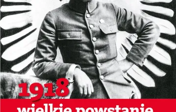 Na okładce: Józef Piłsudski jako komendant Legionów, zdjęcie wykonano w 1914 r. / MUZEUM WOJSKA POLSKIEGO / EAST NEWS