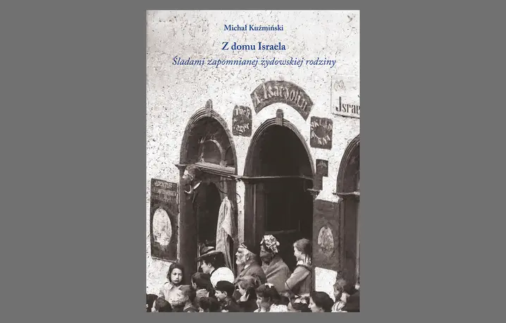 Michał Kuźmiński, „Z domu Israela. Śladami zapomnianej żydowskiej rodziny”, Wydawnictwo Austeria // materiały prasowe