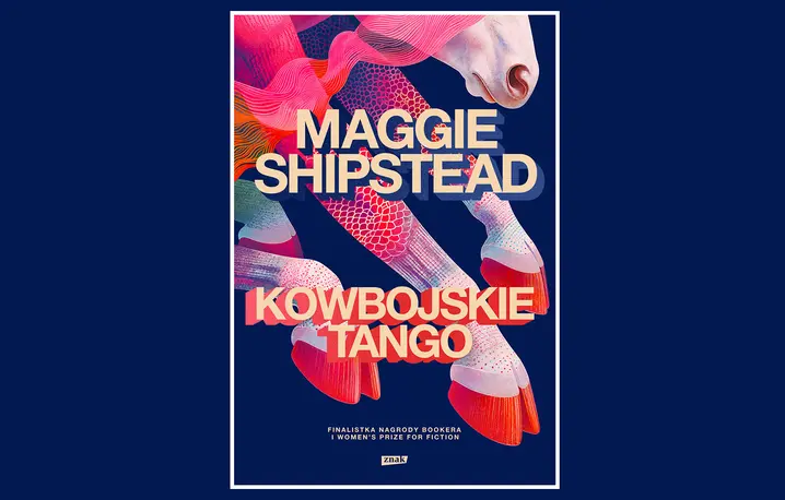 Kowbojskie tango, Maggie Shipstead, tłum. Justyn Hunia, ZNAK, Kraków 2026 
