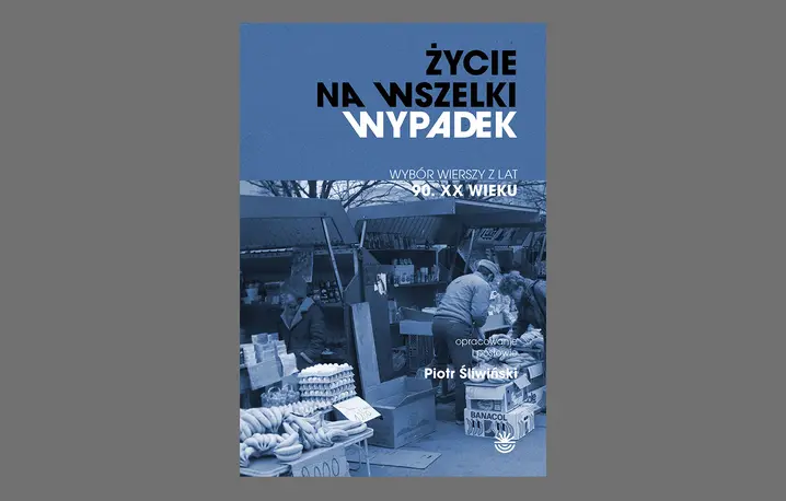 „Życie na wszelki wypadek. Wybór wierszy z lat 90. XX wieku", red. Piotr Śliwiński, Wojewódzka Biblioteka Publiczna i Centrum Animacji Kultury w Poznaniu // materiały prasowe