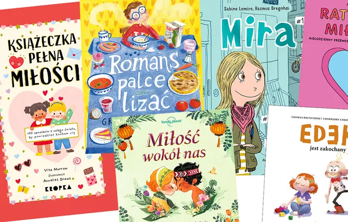 Od lewej: Vita Murrow, „Książeczka pełna miłości”, wydawnictwo Kropka; Grzegorz Kasdepke „Romans palce lizać”, wydawnictwo Literatura; Alli Brydon, „Miłość wokół nas”, wydawnictwo Kropka; Sabine Lemire, „Mira #1", Wydawnictwo Dwie Siostry; Thomas Brunstrøm, Thorbjørn Christoffersen, „Edek jest zakochany”, wydawnictwo Dwukropek; Alex Norris, „Ratunku, miłość!”, Wydawnictwo Dwie Siostry // materiały prasowe