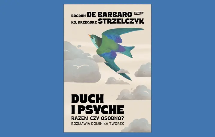 „Duch i Psyche. Razem czy Osobno?” Z Bogdanem de Barbaro i ks. Grzegorzem Strzelczykiem rozmawia Dominika Tworek, Znak // materiały prasowe
