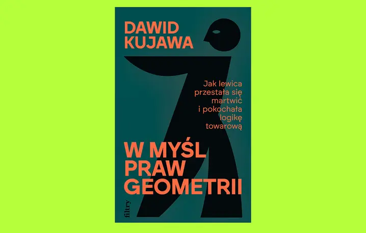 Dawid Kujawa, „W myśl praw geometrii. Jak lewica przestała się martwić i pokochała logikę towarową ”, Filtry, 2025 // materiały prasowe