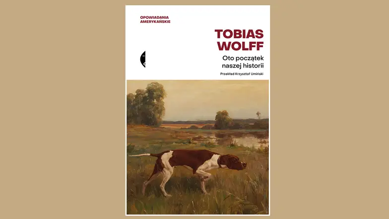 Tobias Wolff, Oto początek naszej historii. Wydawnictwo Czarne 2025 r. // Materiały prasowe