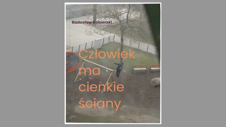Radosław Kobierski „Człowiek ma cienkie ściany”, Wydawnictwo Biblioteki Śląskiej // materiały prasowe