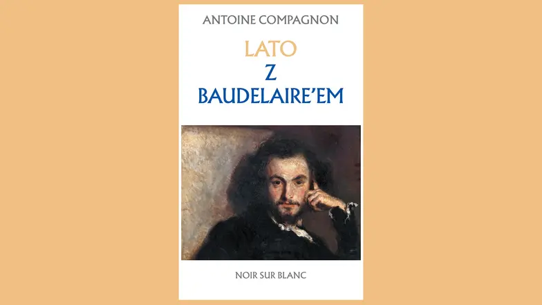 Antoine Compagnon, Lato z Baudelaire’em. Noir sur Blanc, Warszawa 2025 r. // materiały prasowe