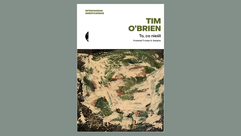 Tim O'Brien, TO, CO NIEŚLI, przeł. Tomasz S. Gałązka, Czarne 2025 // Fot. Materiały prasowe