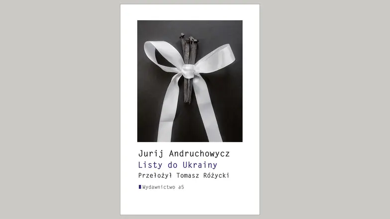 „Listy do Ukrainy” Jurija Andruchowycza // Wydawnictwo A5 / materiał prasowy
