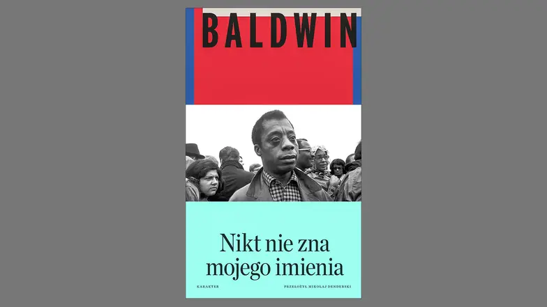 James Baldwin, „Nikt nie zna mojego imienia. Dalsze zapiski syna tego kraju”, przeł. Mikołaj Denderski, Karakter // materiały prasowe