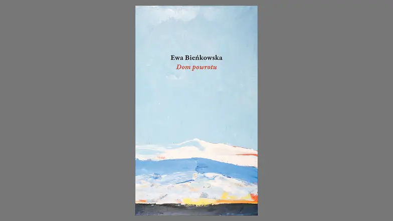 Ewa Bieńkowska, „Dom powrotu”, Instytut Badań Literackich PAN – Wydawnictwo, Fundacja Akademia Humanistyczna // materiały prasowe