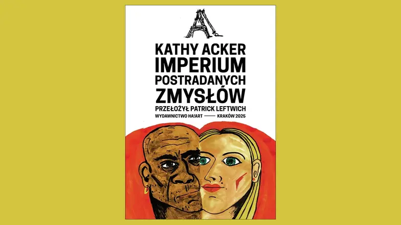 Kathy Acker, "Imperium postradanych zmysłów", przeł. Patrick Leftwich, Ha!art, Kraków, 2025 // materiały prasowe
