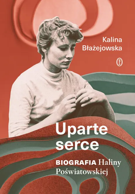 Kalina Błażejowska, "Uparte serce. Biografia Haliny Poświatowskiej", Wydawnictwo Literackie 2026 // materiały prasowe
