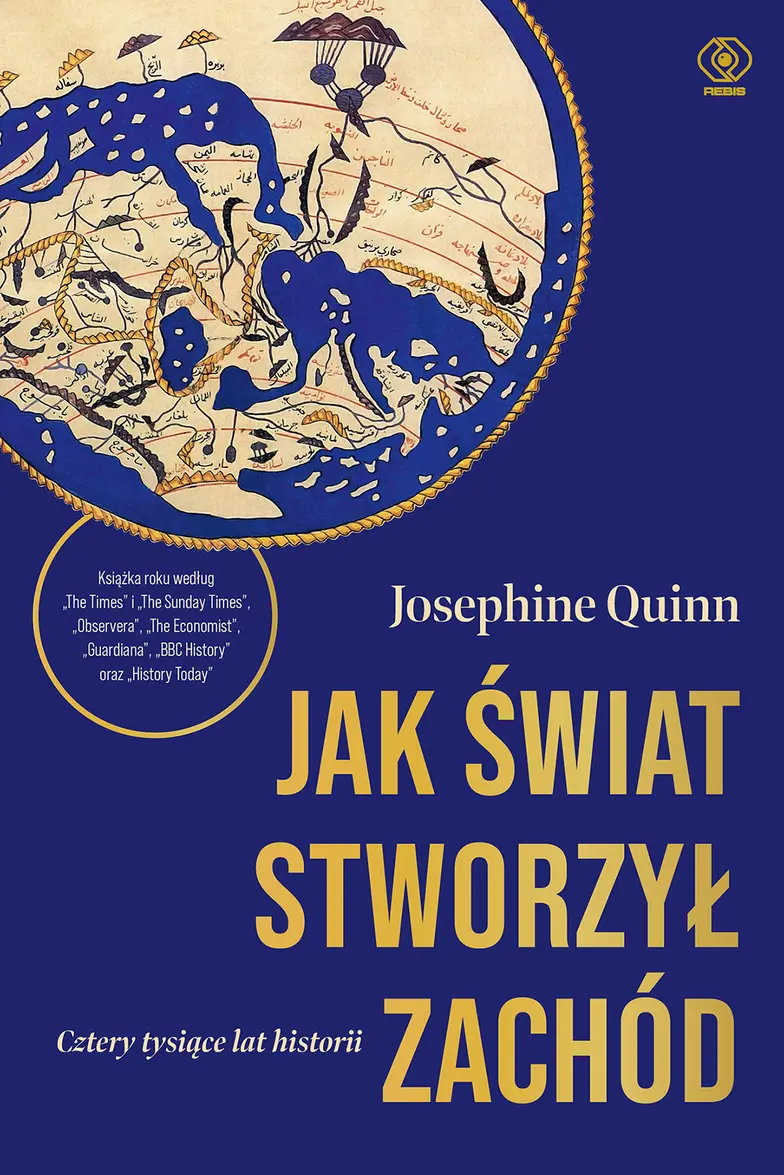 Josephine Quinn "Jak świat stworzył Zachód. Cztery tysiące lat historii". Wydawnictwo Rebis, 2025 // materiały prasowe