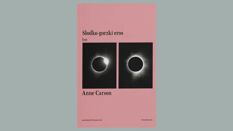 Anne Carson Słodko-gorzki eros. Esej Przekład Renata Lis // Wydawnictwo Ossolineum