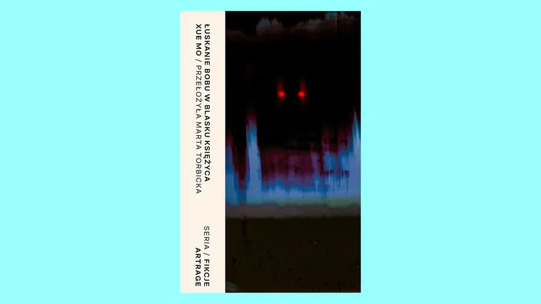 Xue Mo, ŁUSKANIE BOBU W ŚWIETLE KSIĘŻYCA, tłum. Marta Torbicka, ArtRage // materiały prasowe Xue Mo, ŁUSKANIE BOBU W ŚWIETLE KSIĘŻYCA, tłum. Marta Torbicka, ArtRage // materiały prasowe