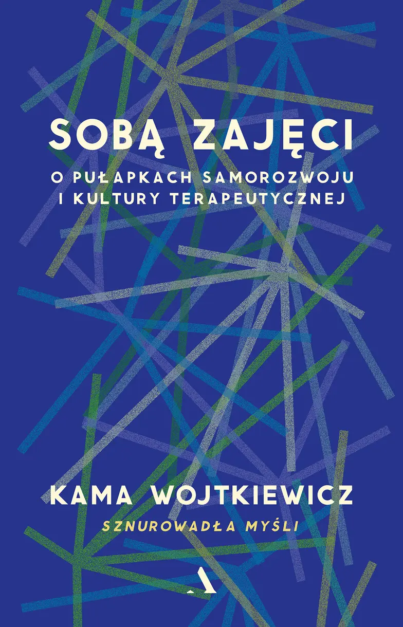 Kama Wojtkiewicz, „Sobą zajęci. O pułapkach samorozwoju i kultury terapeutycznej”, wydawnictwo Agora // materiały prasowe