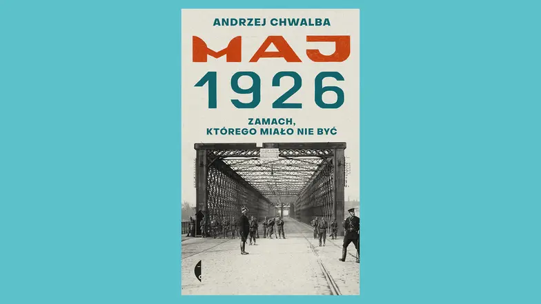 Andrzej Chwalba „Maj 1926. Zamach, którego miało nie być”, Wydawnictwo Czarne // materiały prasowe