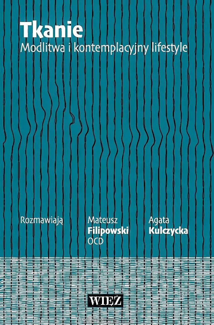 „Tkanie. Modlitwa i kontemplacyjny lifestyle”. Rozmawiają Mateusz Filipowski OCD i Agata Kulczycka. Wydawnictwo WIĘŹ, Warszawa 2026. // materiały prasowe „Tkanie. Modlitwa i kontemplacyjny lifestyle”. Rozmawiają Mateusz Filipowski OCD i Agata Kulczycka. Wydawnictwo WIĘŹ, Warszawa 2026. // materiały prasowe