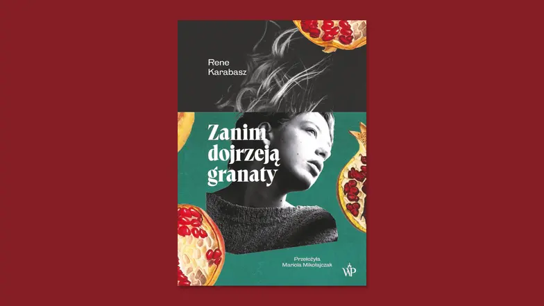 Rene Karabasz „Zanim dojrzeją granaty”, Wydawnictwo Poznańskie // materiał prasowy Rene Karabasz „Zanim dojrzeją granaty”, Wydawnictwo Poznańskie // materiał prasowy