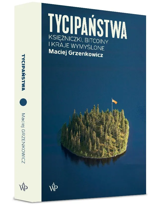 "Tycipaństwa. Księżniczki, bitcoiny i kraje wymyślone", Maciej Grzenkowicz, Wydawnictwo Poznańskie / fot. materiały prasowe